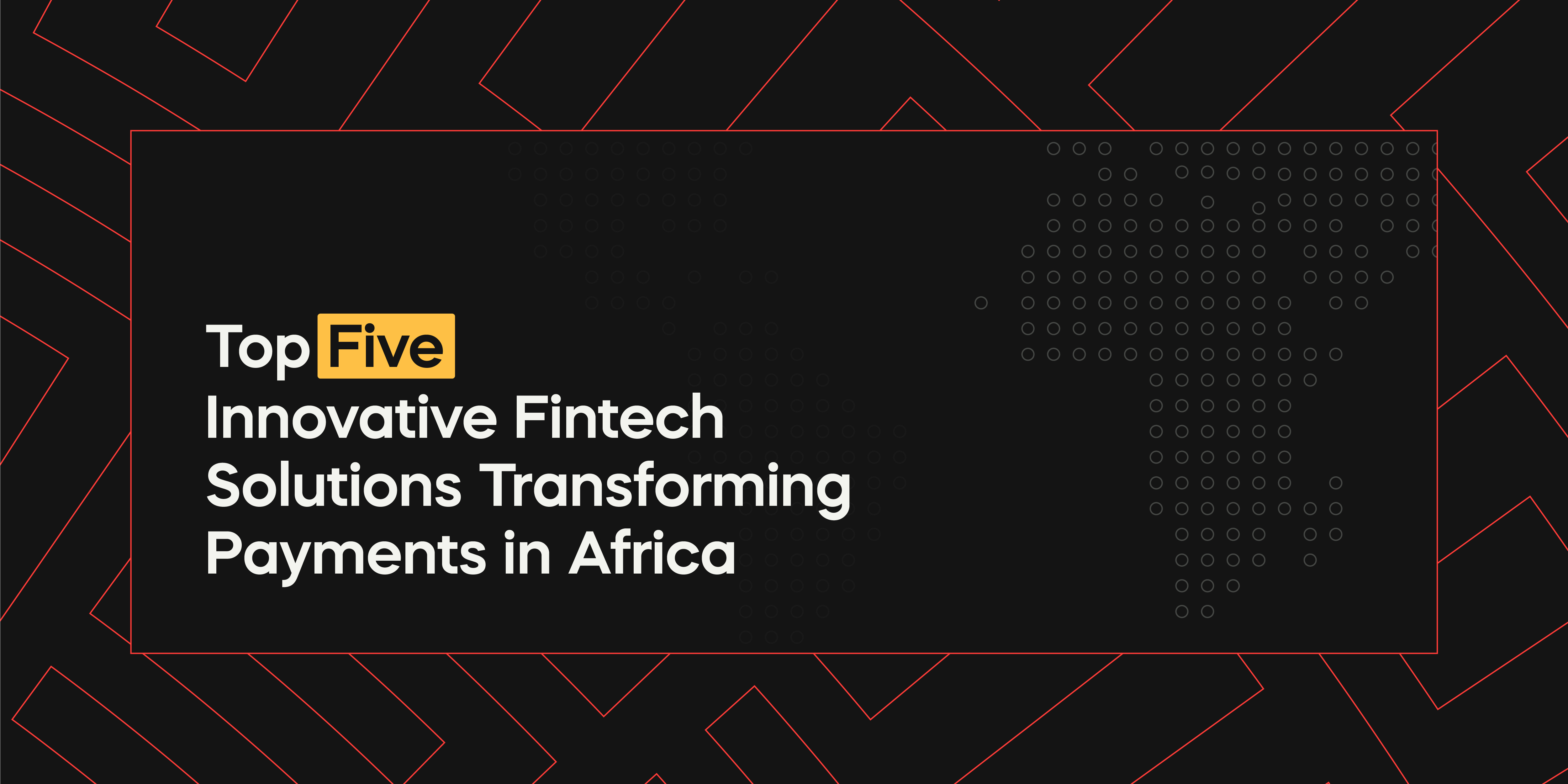 Top 5 Innovative Fintech Solutions Transforming Payments in Africa